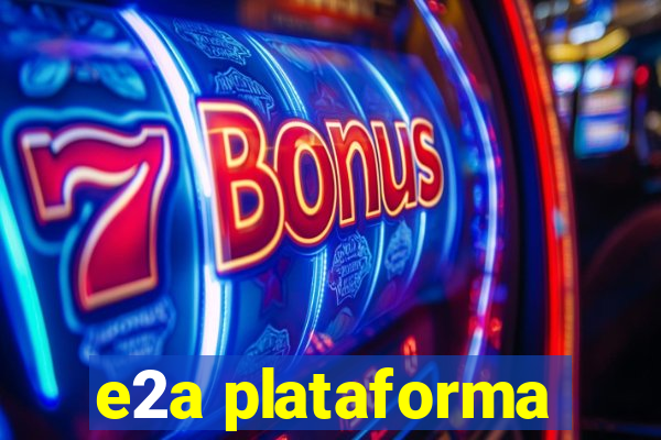 e2a plataforma